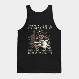 You're My Sunrise, You Keep Comin' Up You're In Every Conversation, Every Smoky Situation Flowers Cactus Tank Top